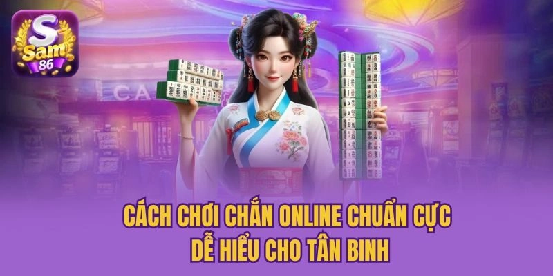Cách Chơi Chắn Online Chuẩn Cực Dễ Hiểu Cho Tân Binh