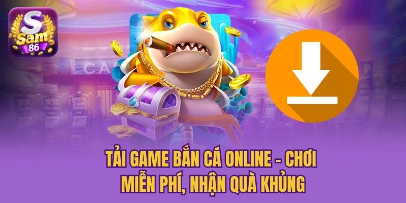 Tải Game Bắn Cá Online - Chơi Miễn Phí, Nhận Quà Khủng