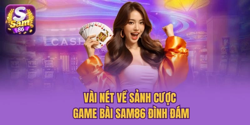 Vài nét về sảnh cược game bài Sam86 đình đám