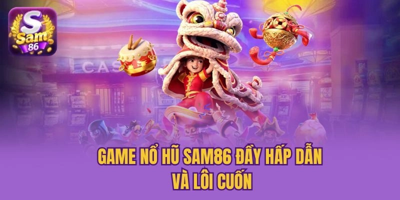 Game nổ hũ Sam86 đầy hấp dẫn và lôi cuốn