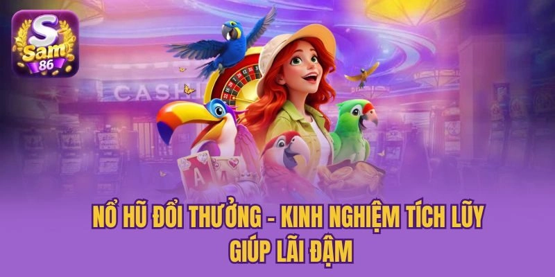 Nổ Hũ Đổi Thưởng - Kinh Nghiệm Tích Lũy Giúp Lãi Đậm