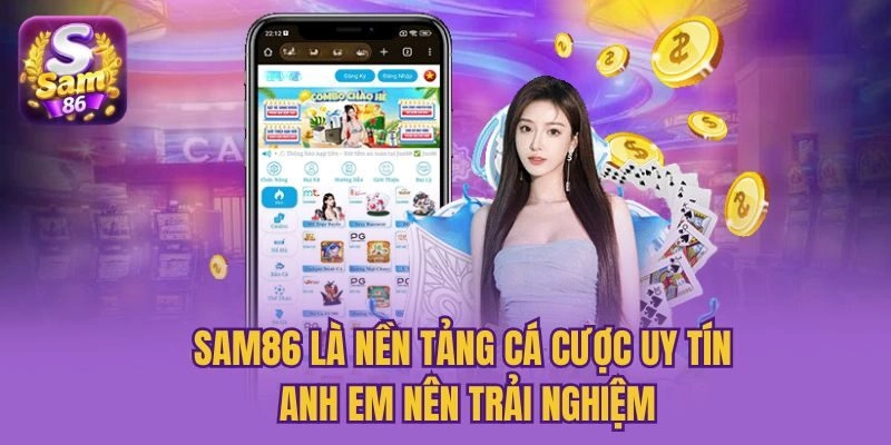 Sam86 là nền tảng cá cược uy tín anh em nên trải nghiệm