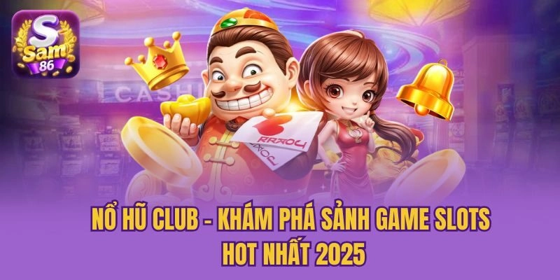 Nổ Hũ Club - Khám Phá Sảnh Game Slots Hot Nhất 2025