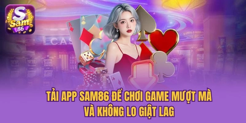 Tải app Sam86 để chơi game mượt mà và không lo giật lag