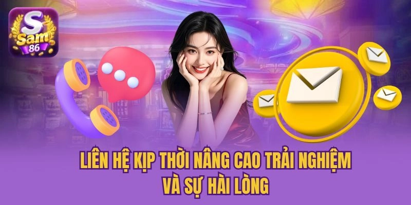 Liên hệ kịp thời nâng cao trải nghiệm và sự hài lòng