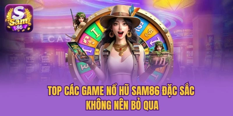 Top các game nổ hũ Sam86 đặc sắc không nên bỏ qua