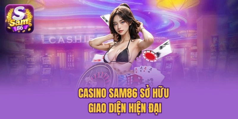 Casino Sam86 sở hữu giao diện hiện đại