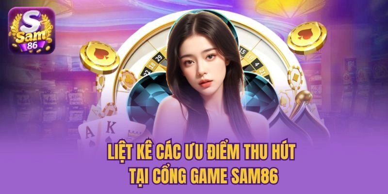 Liệt kê các ưu điểm thu hút tại cổng game Sam86